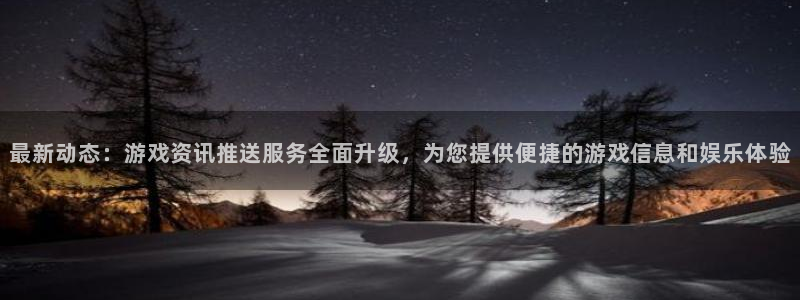 高德娱乐什么意思：最新动态：游戏资讯推送服务全面升级，为您提